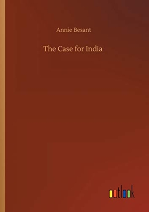 Besant, Annie. The Case for India. Outlook Verlag, 2019.