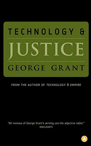 Grant, George. Technology and Justice. House of Anansi Press, 1991.