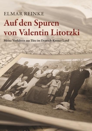 Reinke, Elmar. Auf den Spuren von Valentin Litotzki - Meine Vorfahren aus Tütz im Deutsch-Kroner Land. Books on Demand, 2019.
