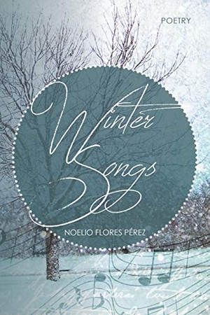 Perez, Noelio Flores. Winter Songs. Xlibris, 2014.