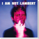 I Am Not Lambert