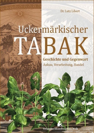 Libert, Lutz. Uckermärkischer Tabak - Geschichte und Gegenwart. Anbau, Verarbeitung, Handel. Welk, Ehm Verlagsbuchhdlg, 2022.