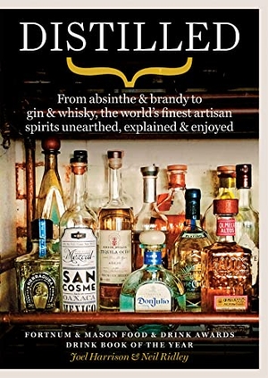 Harrison, Joel / Neil Ridley. Distilled - From absinthe & brandy to gin & whisky, the world's finest artisan spirits unearthed, explained & enjoyed. Octopus Publishing Group, 2018.