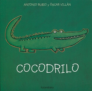 Rubio, Antonio / Óscar Villán. Cocodrilo. Kalandraka Ediciones Andalucía, S.L., 2005.