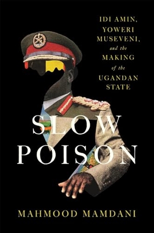 Mamdani, Mahmood. Slow Poison - Idi Amin, Yoweri Museveni, and the Making of the Ugandan State. Harvard University Press, 2025.