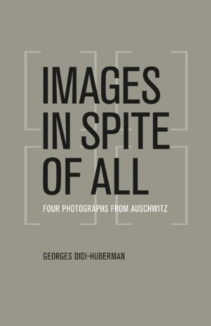 Didi-Huberman, Georges. Images in Spite of All - Four Photographs from Auschwitz. The University of Chicago Press, 2012.