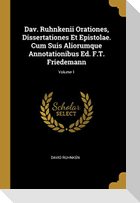 Dav. Ruhnkenii Orationes, Dissertationes Et Epistolae. Cum Suis Aliorumque Annotationibus Ed. F.T. Friedemann; Volume 1