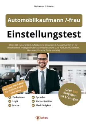 Erdmann, Waldemar. Einstellungstest Automobilkaufmann / -kauffrau - Über 800 Eignungstest-Aufgaben mit Lösungen | Auswahlverfahren für verschiedene Arbeitgeber der Automobilbranche (z. B. Audi, BMW, Daimler, Mercedes, Porsche, Tesla und VW). Plakos GmbH, 2023.