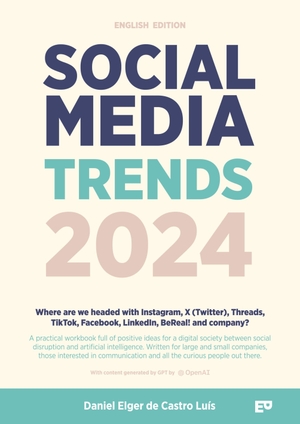 Elger de Castro Luís, Daniel. Social Media Trends 2024: English Version - Where are we headed with Instagram, X (Twitter), Threads, TikTok, Facebook, LinkedIn, BeReal! and company? - A practical workbook full of positive ideas for a digital society between social disruption and artificial intelligence. Written for large and small companies, those interested in communication and a. ELGER PUBLISHING, 2024.