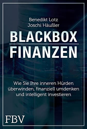 Lotz, Benedikt / Joschi Häußler. Blackbox Finanzen - Was Sie jetzt brauchen, um sich bei der Geldanlage den Durchblick zu verschaffen. Finanzbuch Verlag, 2018.