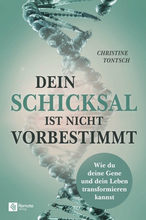 Tontsch, Christine. Dein Schicksal ist nicht vorbestimmt - Wie du deine Gene und dein Leben transformieren kannst. Remote Verlag, 2025.