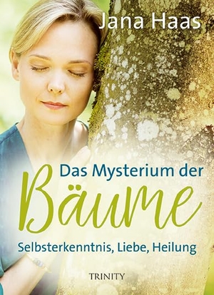 Haas, Jana. Das Mysterium der Bäume - Selbsterkenntnis, Liebe, Heilung. Trinity-Verlag, 2018.
