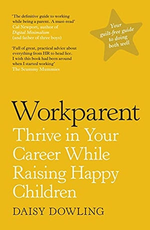 Dowling, Daisy. Workparent - The Complete Guide to Succeeding on the Job, Staying True to Yourself, and Raising Happy Kids. Penguin Books Ltd, 2021.
