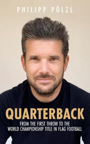 Pölzl, Philipp. Quarterback - From the first throw to the world championship title in flag football. tredition, 2024.