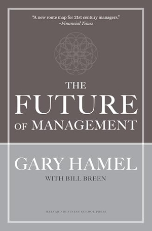 Breen, Bill / Gary Hamel. The Future of Management. Harvard Business Review Press, 2007.