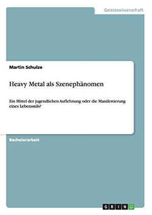 Schulze, Martin. Heavy Metal als Szenephänomen - Ein Mittel der jugendlichen Auflehnung oder die Manifestierung eines Lebensstils?. GRIN Publishing, 2013.