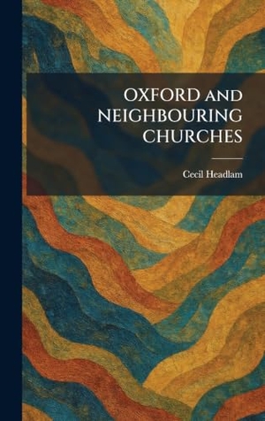 Headlam, Cecil. OXFORD and NEIGHBOURING CHURCHES. XpressPress, 2026.
