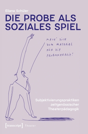 Schüler, Eliana. Die Probe als soziales Spiel - Subjektivierungspraktiken zeitgenössischer Theaterpädagogik. Transcript Verlag, 2026.