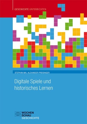 Mai, Stephan / Alexander Preisinger. Digitale Spiele und historisches Lernen. Wochenschau Verlag, 2020.