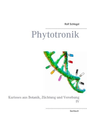 Schlegel, Rolf. Phytotronik - Kurioses aus Botanik, Züchtung und Vererbung IV. Books on Demand, 2017.