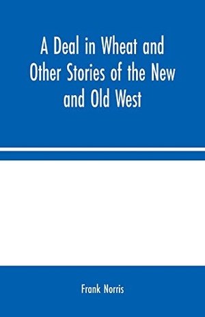 Norris, Frank. A Deal in Wheat and Other Stories of the New and Old West. Alpha Editions, 2020.
