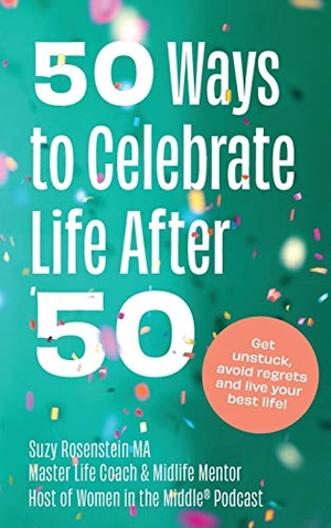 Rosenstein, Suzy. 50 Ways to Celebrate Life After 50 - Get unstuck, avoid regrets and live your best life. Susan Rosenstein, 2021.
