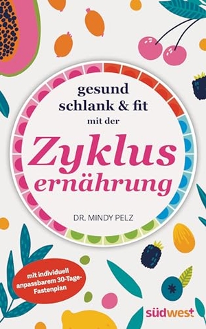 Pelz, Mindy. Gesund, schlank & fit mit der Zyklusernährung - mit individuell anpassbarem 30-Tage-Fastenplan. Suedwest Verlag, 2024.
