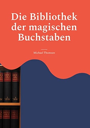 Thomsen, Michael. Die Bibliothek der magischen Buchstaben. Books on Demand, 2022.