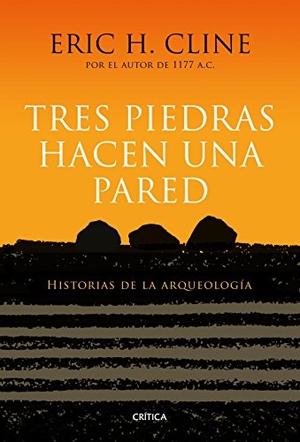 Cline, Eric H.. Tres piedras hacen una pared : historias de la arqueología. Editorial Crítica, 2018.