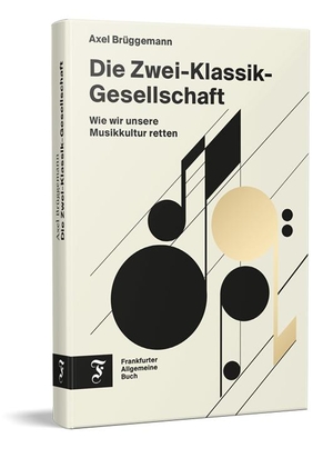 Brüggemann, Axel. Die Zwei-Klassik-Gesellschaft - Wie wir unsere Musikkultur retten. Frankfurter Allgem.Buch, 2023.