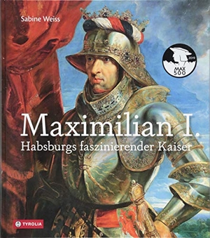 Weiss, Sabine. Maximilian I. - Habsburgs faszinierender Kaiser. Tyrolia Verlagsanstalt Gm, 2018.