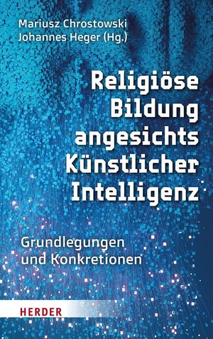 Chrostowski, Mariusz / Johannes Heger (Hrsg.). Religiöse Bildung angesichts Künstlicher Intelligenz - Grundlegungen und Konkretionen. Herder Verlag GmbH, 2026.