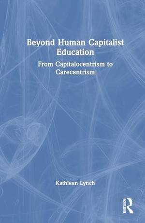 Lynch, Kathleen. Beyond Human Capitalist Education - From Capitalocentrism to Carecentrism. Taylor & Francis Ltd, 2026.