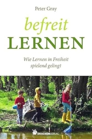 Gray, Peter. Befreit lernen - Wie Lernen in Freiheit spielend gelingt. Drachen Verlag, 2015.