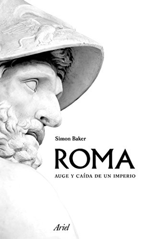 Baker, Simon. Roma : auge y caída de un imperio. Editorial Ariel, 2017.