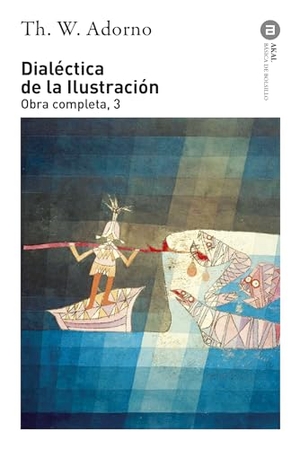 Adorno, Theodor W. / Max Horkheimer. Dialéctica de la Ilustración : fragmentos filosóficos. Ediciones Akal, 2007.