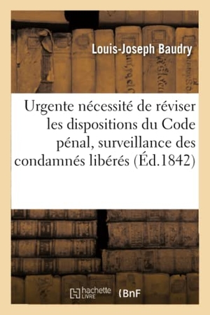Baudry. de l'Urgente Nécessité de Réviser Les Dispositions Du Code Pénal Sur La Mise En Surveillance - Des Condamnés Libérés. Hachette Livre - BNF, 2017.
