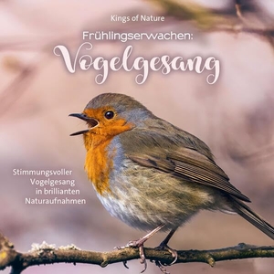 Kings Of Nature. Frühlingserwachen: Vogelgesang - Stimmungsvoller Vogelgesang in brillianten Naturaufnahmen. Neptun Media GmbH, 2025.