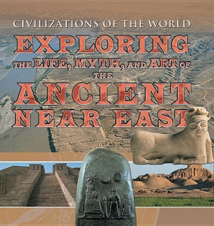 Kerrigan, Michael / Lothian, Alan et al. Exploring the Life, Myth, and Art of the Ancient Near East. Rosen Publishing Group, Inc, 2016.