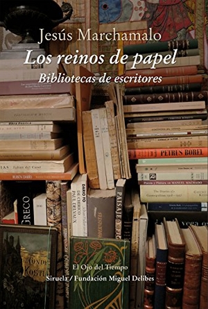 Marchamalo, Jesús. Los reinos de papel : bibliotecas de escritores. Siruela, 2016.