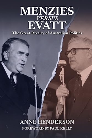 Henderson, Anne. Menzies versus Evatt: The Great Rivalry of Australian Politics. Connor Court Publishing Pty Ltd, 2023.