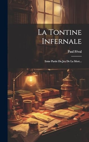 Féval, Paul. La Tontine Infernale - 2eme Partie Du Jeu De La Mort.... Legare Street Press, 2023.