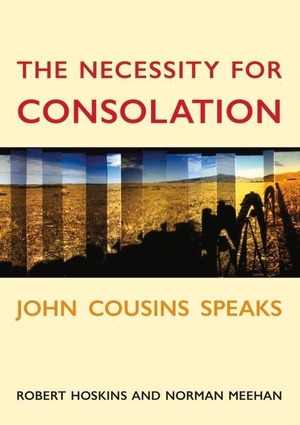 Cousins, John / Hoskins, Robert et al. The Necessity for Consolation - John Cousins Speaks. Te Herenga Waka University Press, 2020.