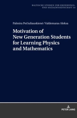 Pe¿iuliauskien¿, Palmira / Valdemaras Aleksa. Motivation of New Generation Students for Learning Physics and Mathematics. Peter Lang, 2018.