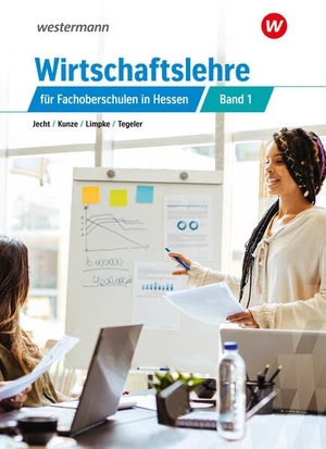 Limpke, Peter / Tegeler, Rainer et al. Wirtschaftslehre für Fachoberschulen in Hessen - Schulbuch 1. Westermann Berufl.Bildung, 2023.