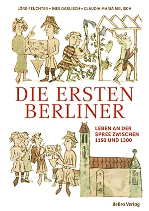 Melisch, Claudia Maria / Garlisch, Ines et al. Die ersten Berliner - Leben an der Spree zwischen 1150 und 1300. Edition Q, 2023.
