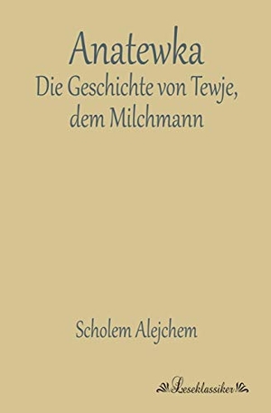 Alejchem, Scholem. Anatewka - Die Geschichte von Tewje, dem Milchmann. Leseklassiker, 2013.