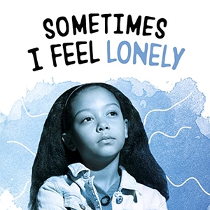 Wilson, Lakita. Sometimes I Feel Lonely. Capstone Global Library Ltd, 2023.