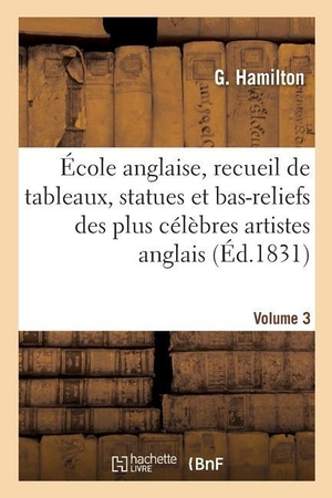 Hamilton-G / Tbd. École anglaise, recueil de tableaux, statues et bas-reliefs des plus célèbres artistes anglais. Hachette Livre, 2020.