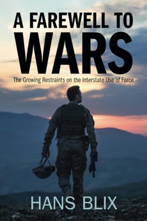 Blix, Hans. A Farewell to Wars - The Growing Restraints on the Interstate Use of Force. Cambridge University Press, 2023.
